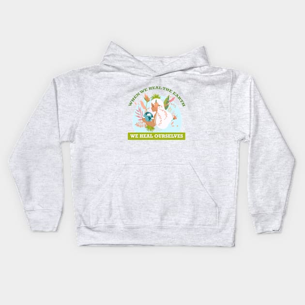 When We Heal The Earth... We Heal Ourselves Kids Hoodie by Nirvanax Studio